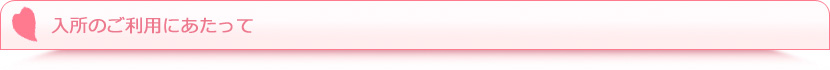 入所のご利用にあたって